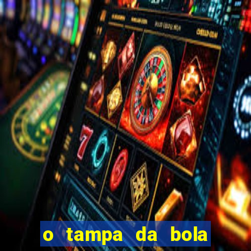 o tampa da bola ao vivo hoje